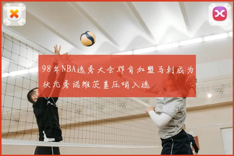 98年NBA选秀大会邓肯加盟马刺成为状元秀诺维茨基压哨入选