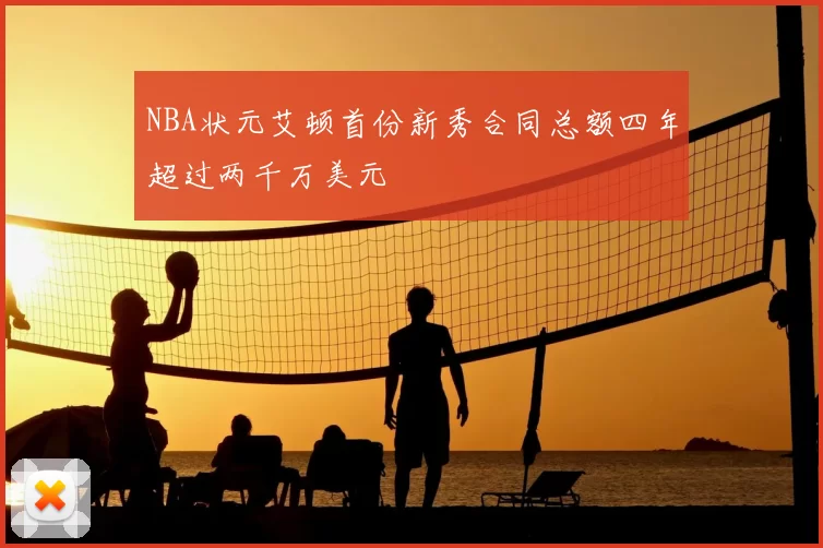 NBA状元艾顿首份新秀合同总额四年超过两千万美元
