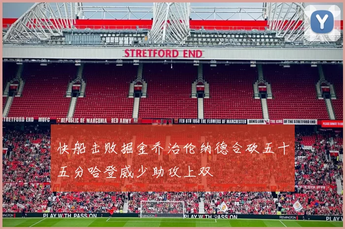 快船击败掘金乔治伦纳德合砍五十五分哈登威少助攻上双