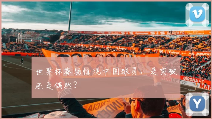 世界杯赛场惊现中国球员,是突破还是偶然?