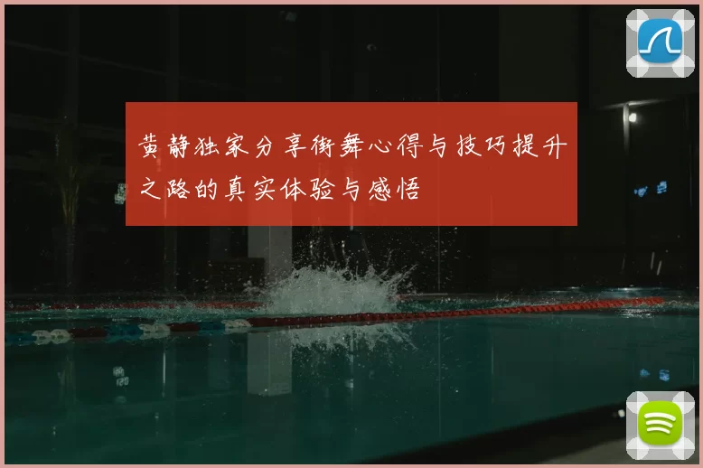 黄静独家分享街舞心得与技巧提升之路的真实体验与感悟