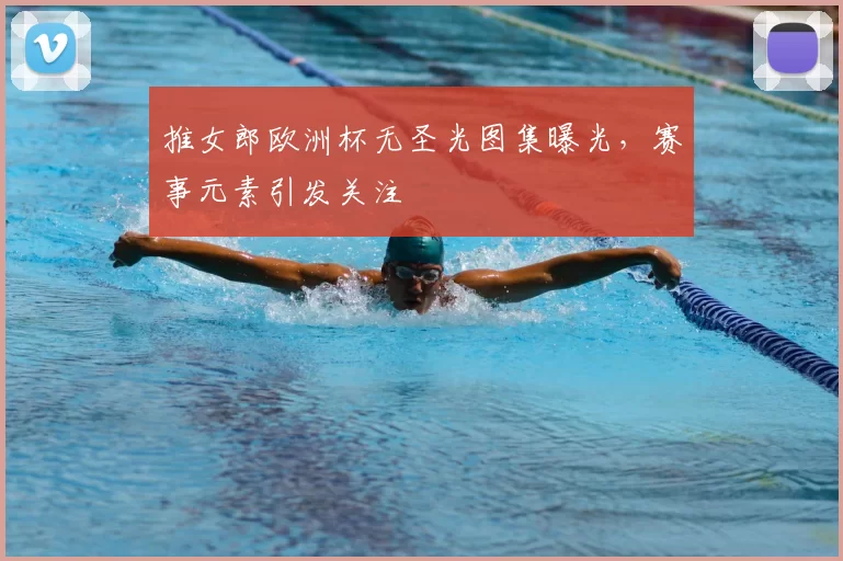 推女郎欧洲杯无圣光图集曝光，赛事元素引发关注