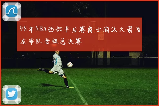 98年NBA西部季后赛爵士淘汰火箭马龙率队晋级总决赛