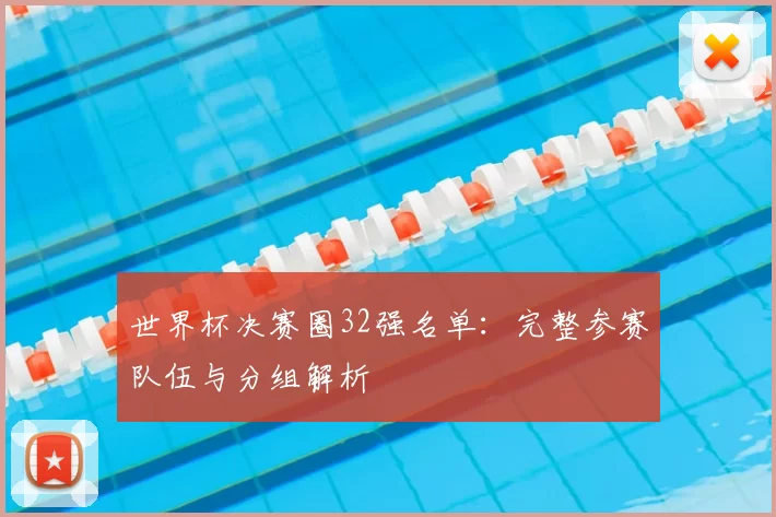 世界杯决赛圈32强名单:完整参赛队伍与分组解析