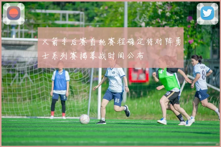 火箭季后赛首轮赛程确定将对阵勇士系列赛揭幕战时间公布