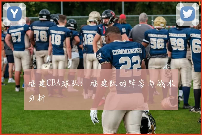 福建CBA球队：福建队的阵容与战术分析