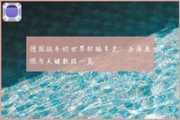 德国战车的世界杯编年史:历届表现与关键数据一览