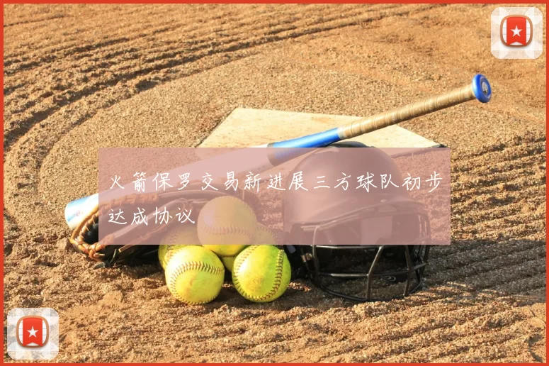 火箭保罗交易新进展三方球队初步达成协议