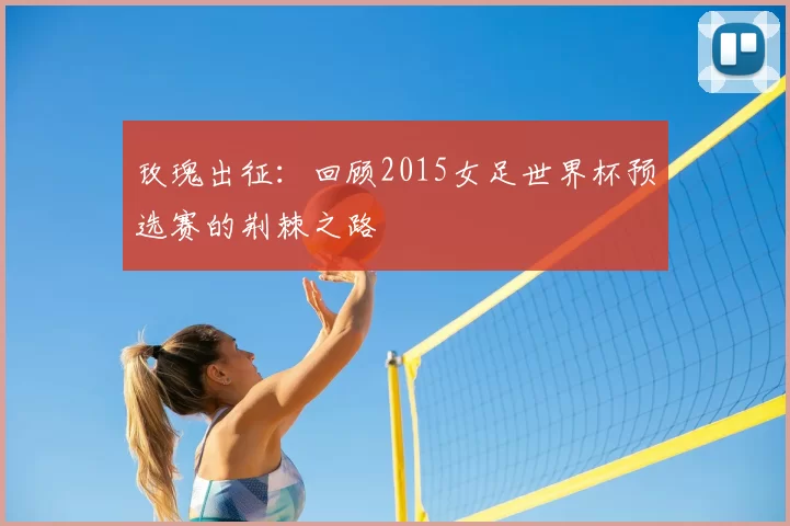 玫瑰出征:回顾2015女足世界杯预选赛的荆棘之路