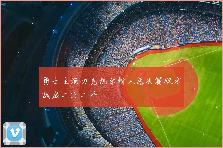 勇士主场力克凯尔特人总决赛双方战成二比二平