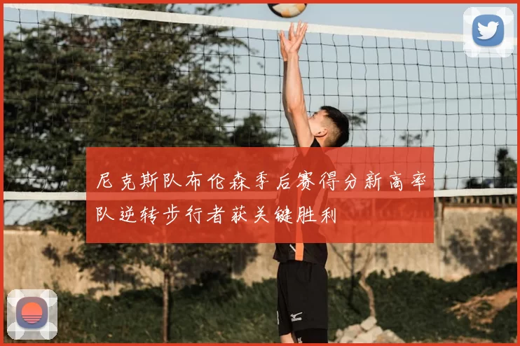 尼克斯队布伦森季后赛得分新高率队逆转步行者获关键胜利